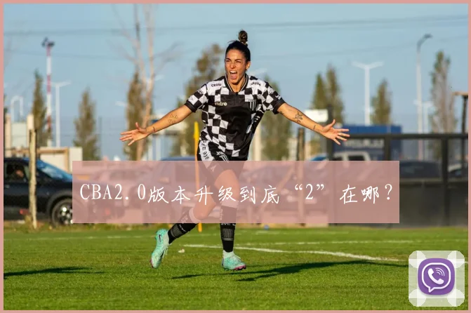 CBA2.0版本升级到底“2”在哪？