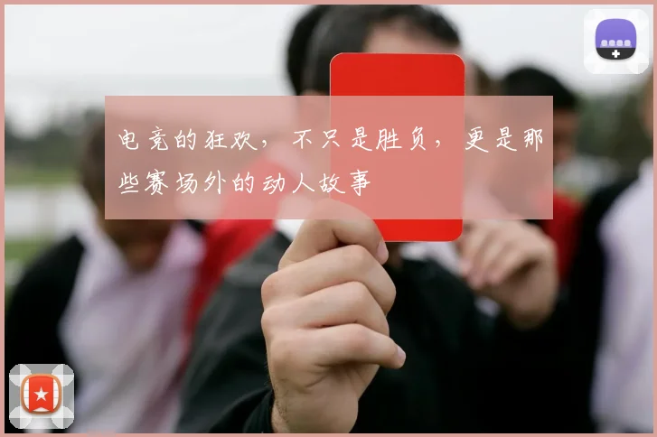 电竞的狂欢，不只是胜负，更是那些赛场外的动人故事