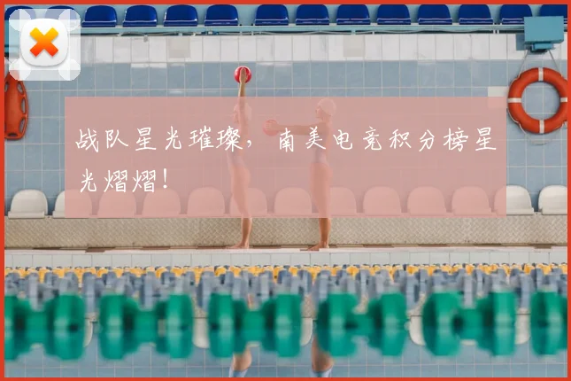 战队星光璀璨，南美电竞积分榜星光熠熠！