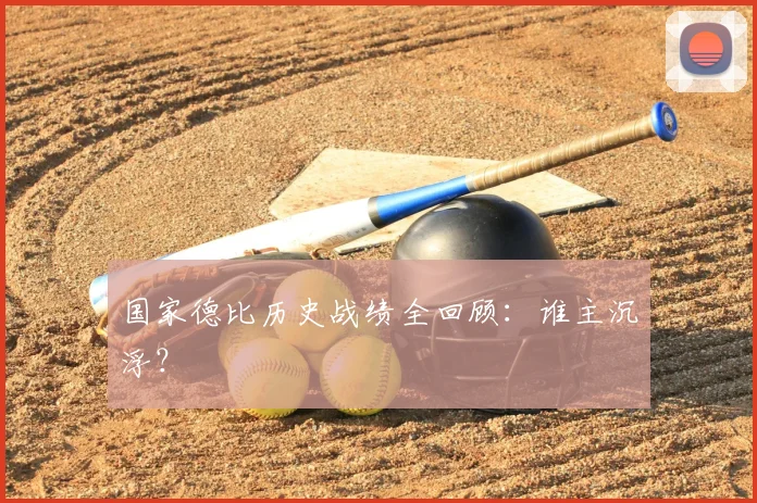 国家德比历史战绩全回顾：谁主沉浮？