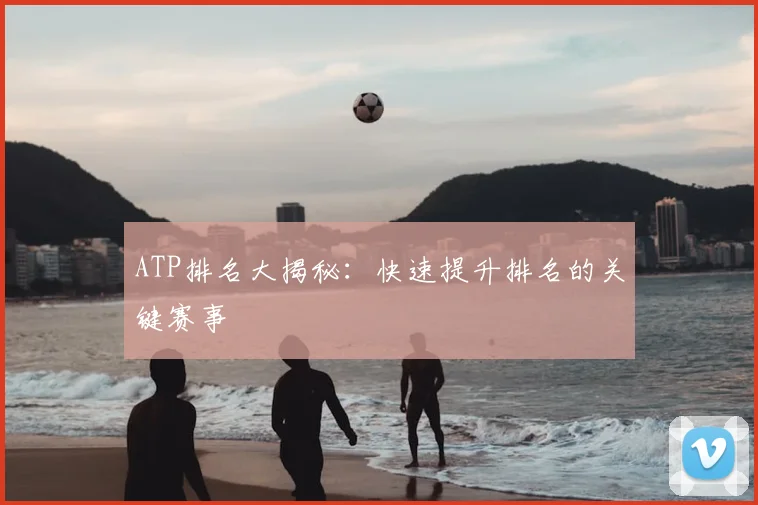 ATP排名大揭秘：快速提升排名的关键赛事