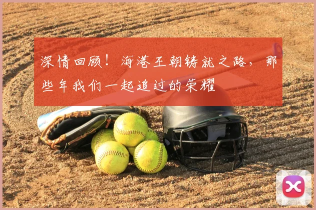 深情回顾！海港王朝铸就之路，那些年我们一起追过的荣耀