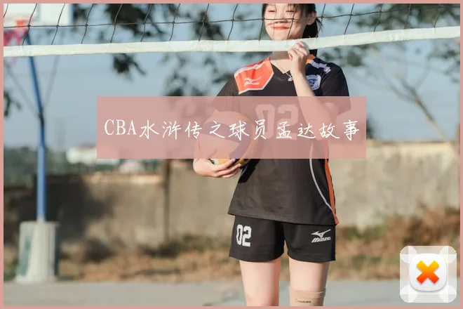 CBA水浒传之球员孟达故事