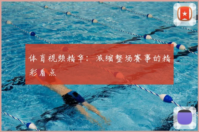 体育视频精华:浓缩整场赛事的精彩看点