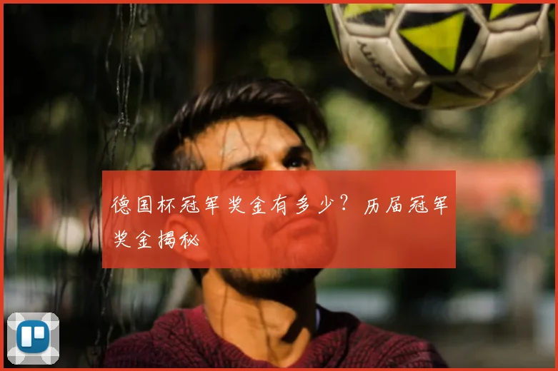 德国杯冠军奖金有多少?历届冠军奖金揭秘